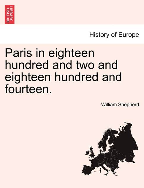 Paris in eighteen hundred and two and eighteen hundred and fourteen. The Second Edition Paris in eighteen hundred and two and eighteen hundred and fourteen. The Second Edition