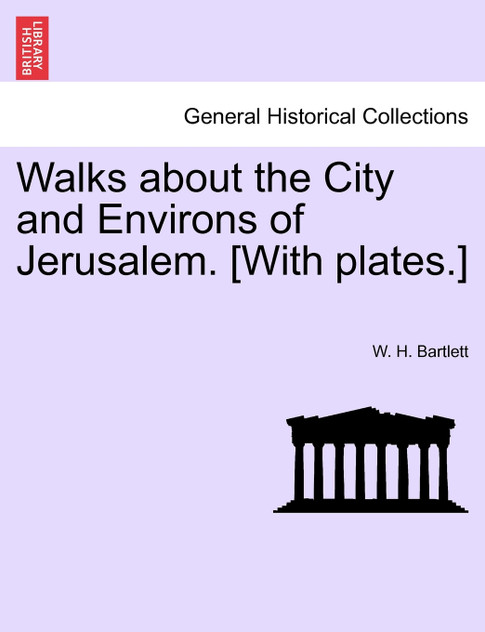 Walks about the City and Environs of Jerusalem. [With plates.]
