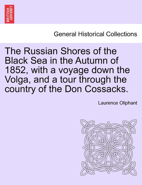 The Russian Shores of the Black Sea in the Autumn of 1852, with a voyage down the Volga, and a tour through the country of the Don Cossacks. The Russian Shores of the Black Sea in the Autumn of 1852, with a voyage down the Volga, and a tour through the country of the Don Cossacks.