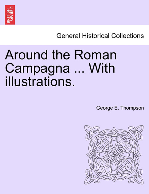 Around the Roman Campagna ... With illustrations. Around the Roman Campagna ... With illustrations.