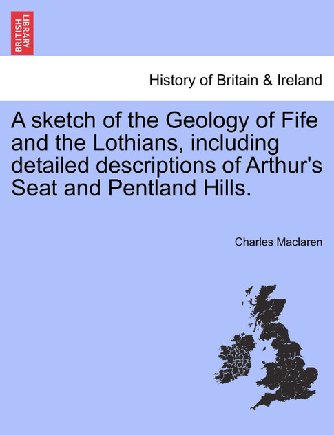 A sketch of the Geology of Fife and the Lothians, including detailed descriptions of Arthur's Seat and Pentland Hills. A sketch of the Geology of Fife and the Lothians, including detailed descriptions of Arthur's Seat and Pentland Hills.