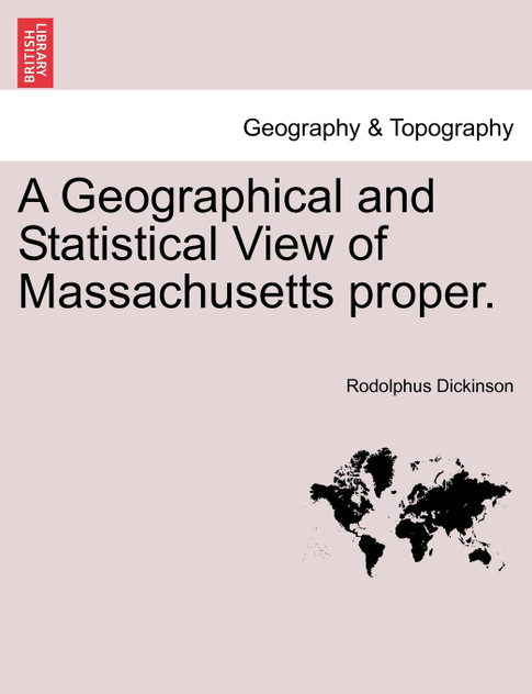 A Geographical and Statistical View of Massachusetts proper. A Geographical and Statistical View of Massachusetts proper.