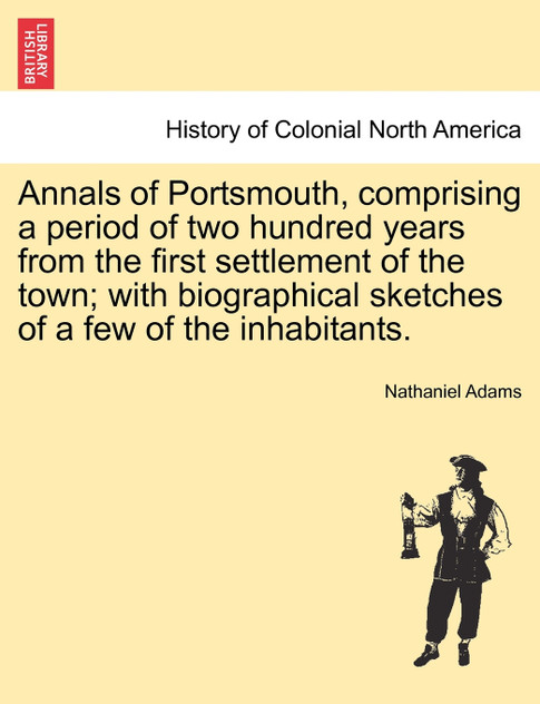 Annals of Portsmouth, comprising a period of two hundred years from the first settlement of the town; with biographical sketches of a few of the inhabitants.