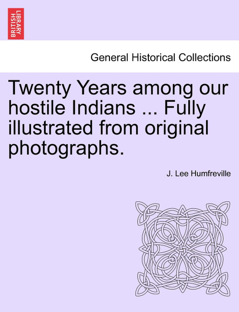 Twenty Years among our hostile Indians ... Fully illustrated from original photographs.