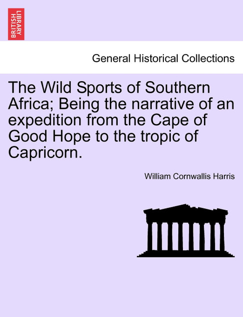 The Wild Sports of Southern Africa; Being the Narrative of an Expedition from the Cape of Good Hope to the Tropic of Capricorn.
