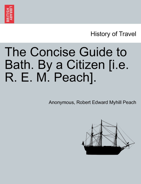 The Concise Guide to Bath. By a Citizen [i.e. R. E. M. Peach].
