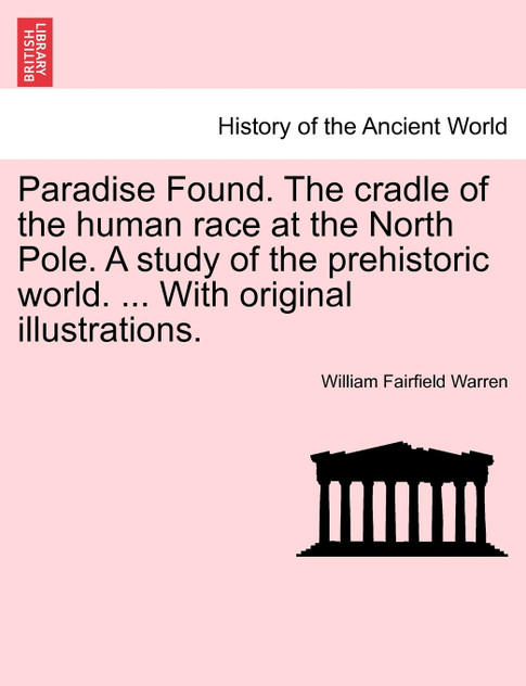 Paradise Found. The cradle of the human race at the North Pole. A study of the prehistoric world. ... With original illustrations.