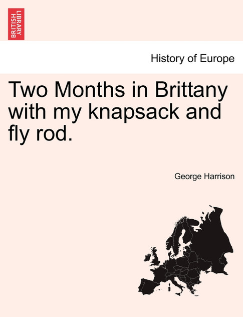 Two Months in Brittany with my knapsack and fly rod. Two Months in Brittany with my knapsack and fly rod.