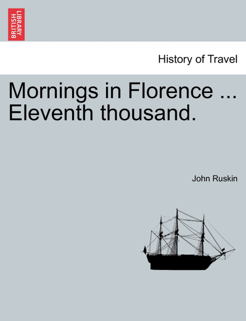 Mornings in Florence ... Eleventh thousand. Mornings in Florence ... Eleventh thousand.