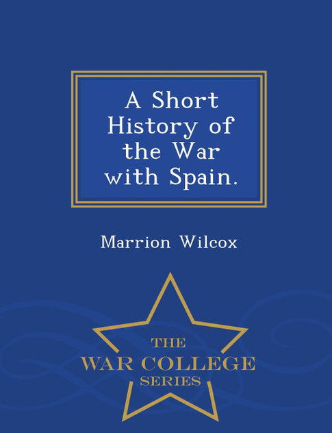 A Short History of the War with Spain. - War College Series A Short History of the War with Spain. - War College Series