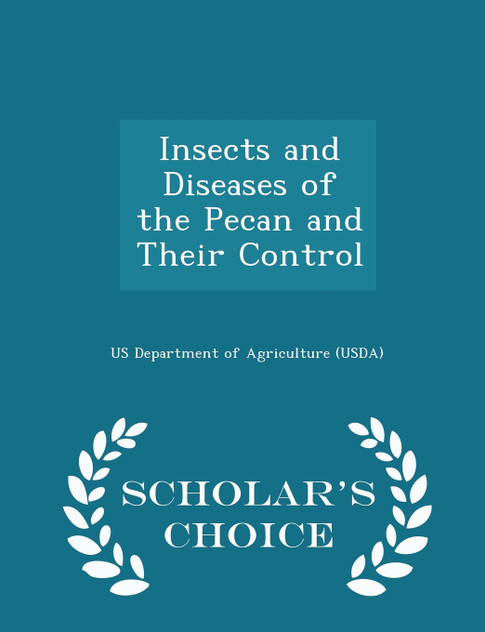 Insects and Diseases of the Pecan and Their Control - Scholar's Choice Edition Insects and Diseases of the Pecan and Their Control - Scholar's Choice Edition