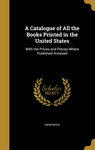 A Catalogue of All the Books Printed in the United States