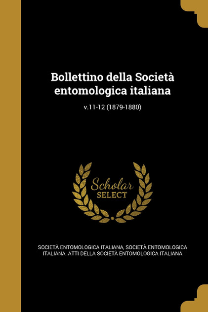 Bollettino della Società entomologica italiana; v.11-12 (1879-1880) Bollettino della Società entomologica italiana; v.11-12 (1879-1880)