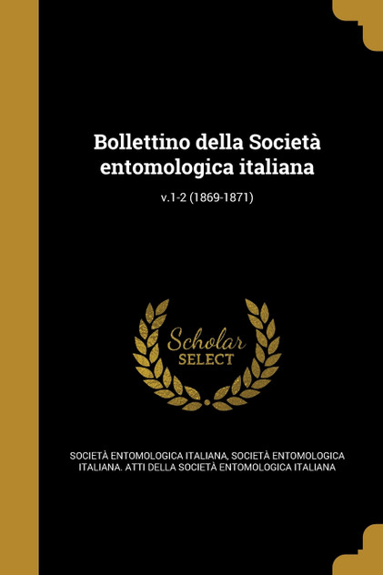 Bollettino della Società entomologica italiana; v.1-2 (1869-1871) Bollettino della Società entomologica italiana; v.1-2 (1869-1871)