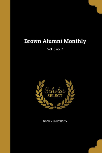 Brown Alumni Monthly; Vol. 6 no. 7 Brown Alumni Monthly; Vol. 6 no. 7