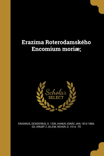 Erazima Roterodamského Encomium moriæ; Erazima Roterodamského Encomium moriæ;