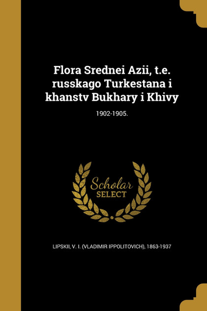 Flora Srednei Azii, t.e. russkago Turkestana i khanstv Bukhary i Khivy; 1902-1905.