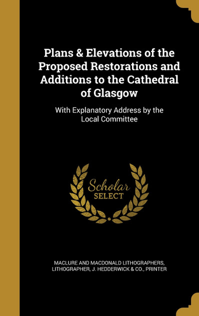 Plans & Elevations of the Proposed Restorations and Additions to the Cathedral of Glasgow