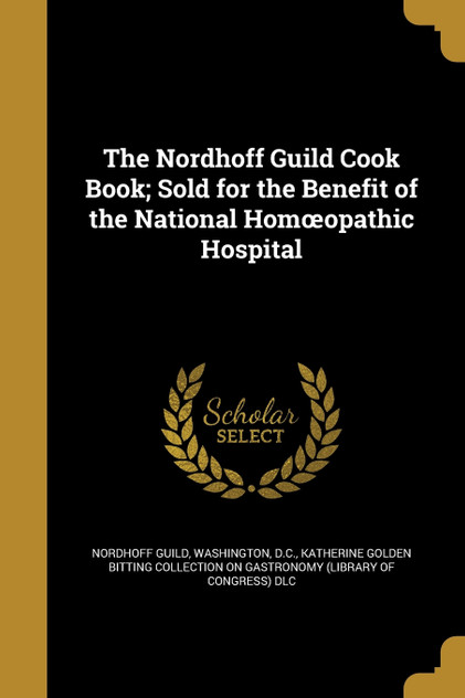 The Nordhoff Guild Cook Book; Sold for the Benefit of the National Homœopathic Hospital The Nordhoff Guild Cook Book; Sold for the Benefit of the National Homœopathic Hospital