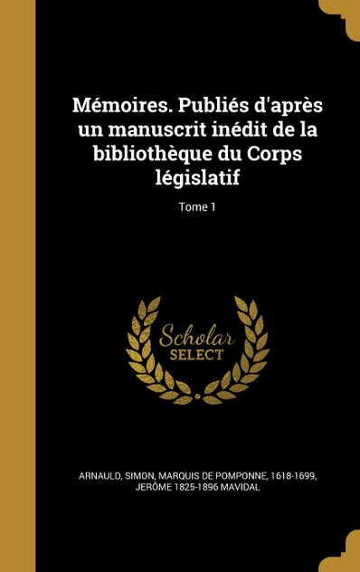 Mémoires. Publiés d'après un manuscrit inédit de la bibliothèque du Corps législatif; Tome 1 Mémoires. Publiés d'après un manuscrit inédit de la bibliothèque du Corps législatif; Tome 1