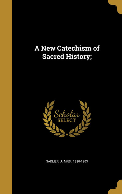 A New Catechism of Sacred History; A New Catechism of Sacred History;