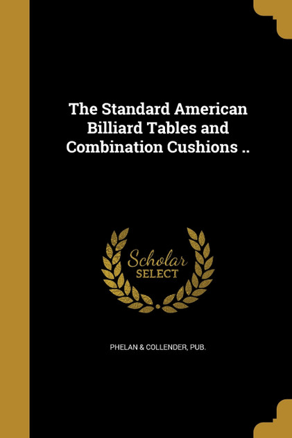 The Standard American Billiard Tables and Combination Cushions .. The Standard American Billiard Tables and Combination Cushions ..