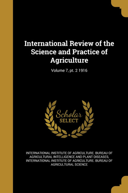 International Review of the Science and Practice of Agriculture; Volume 7, pt. 2 1916 International Review of the Science and Practice of Agriculture; Volume 7, pt. 2 1916