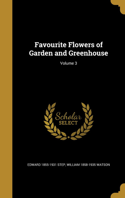 Favourite Flowers of Garden and Greenhouse; Volume 3 Favourite Flowers of Garden and Greenhouse; Volume 3