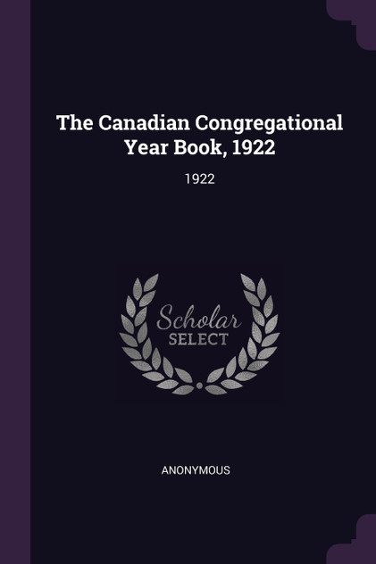 The Canadian Congregational Year Book, 1922 The Canadian Congregational Year Book, 1922