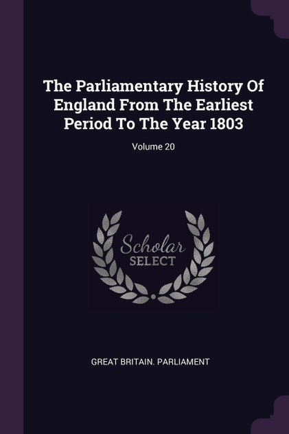 The Parliamentary History Of England From The Earliest Period To The Year 1803; Volume 20