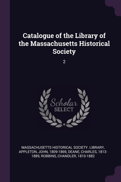 Catalogue of the Library of the Massachusetts Historical Society Catalogue of the Library of the Massachusetts Historical Society
