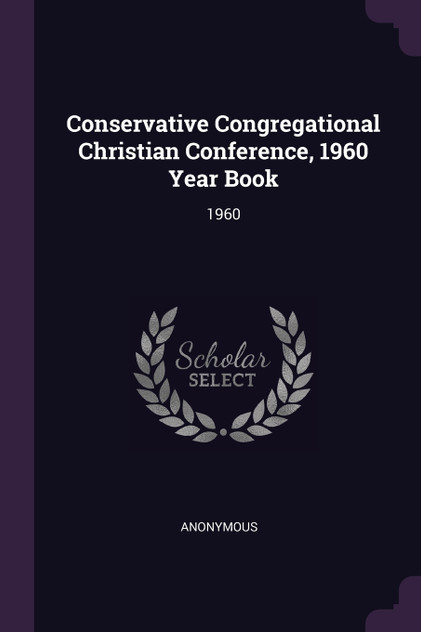 Conservative Congregational Christian Conference, 1960 Year Book Conservative Congregational Christian Conference, 1960 Year Book
