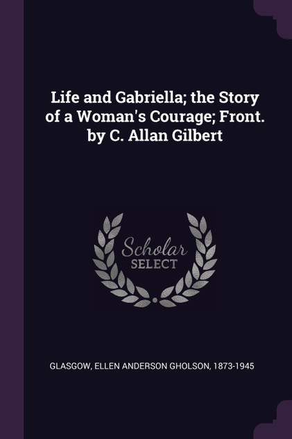 Life and Gabriella; the Story of a Woman's Courage; Front. by C. Allan Gilbert