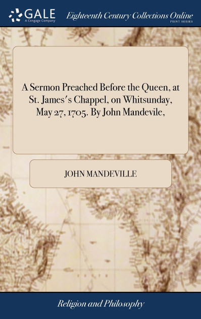 A Sermon Preached Before the Queen, at St. James's Chappel, on Whitsunday, May 27, 1705. By John Mandevile,
