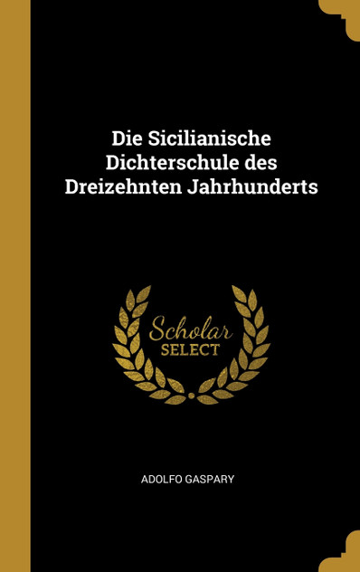 Die Sicilianische Dichterschule des Dreizehnten Jahrhunderts