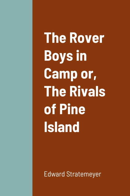 The Rover Boys in Camp or, The Rivals of Pine Island The Rover Boys in Camp or, The Rivals of Pine Island