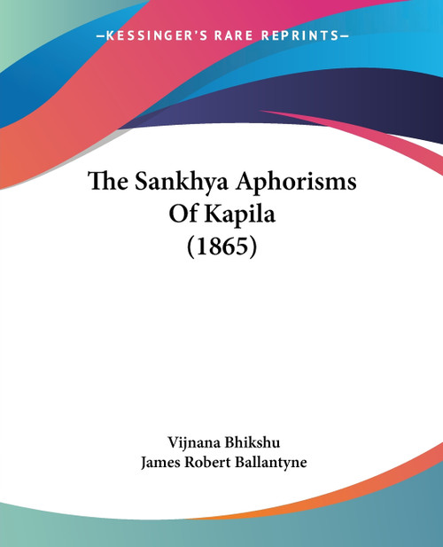 The Sankhya Aphorisms Of Kapila (1865) The Sankhya Aphorisms Of Kapila (1865)