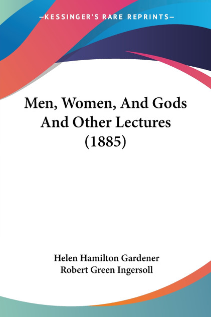 Men, Women, And Gods And Other Lectures (1885) Men, Women, And Gods And Other Lectures (1885)