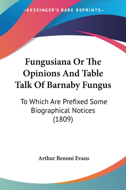 Fungusiana Or The Opinions And Table Talk Of Barnaby Fungus Fungusiana Or The Opinions And Table Talk Of Barnaby Fungus