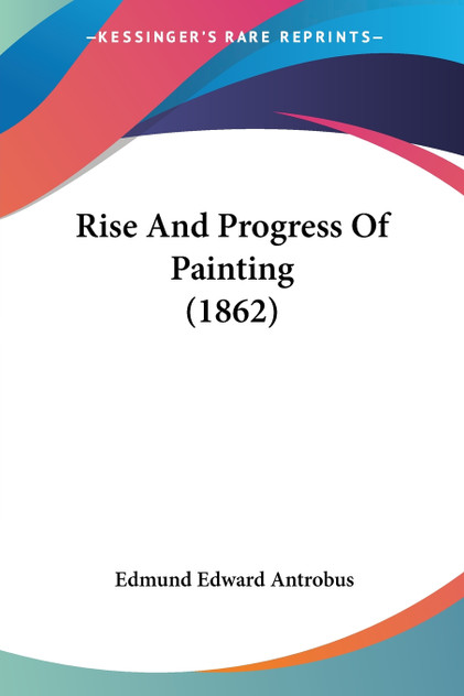 Rise And Progress Of Painting (1862) Rise And Progress Of Painting (1862)