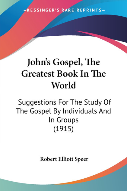 John's Gospel, The Greatest Book In The World John's Gospel, The Greatest Book In The World