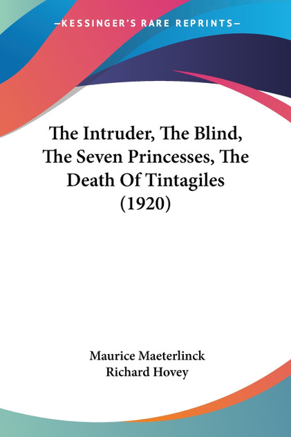 The Intruder, The Blind, The Seven Princesses, The Death Of Tintagiles (1920) The Intruder, The Blind, The Seven Princesses, The Death Of Tintagiles (1920)