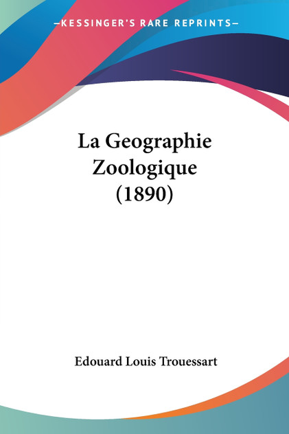 La Geographie Zoologique (1890) La Geographie Zoologique (1890)