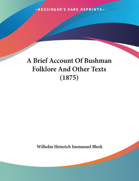 A Brief Account Of Bushman Folklore And Other Texts (1875) A Brief Account Of Bushman Folklore And Other Texts (1875)