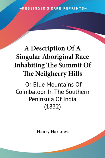 A Description Of A Singular Aboriginal Race Inhabiting The Summit Of The Neilgherry Hills A Description Of A Singular Aboriginal Race Inhabiting The Summit Of The Neilgherry Hills