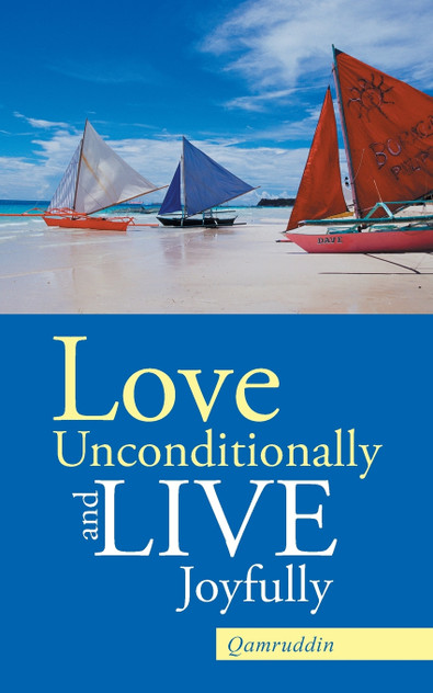 Love Unconditionally and Live Joyfully Love Unconditionally and Live Joyfully