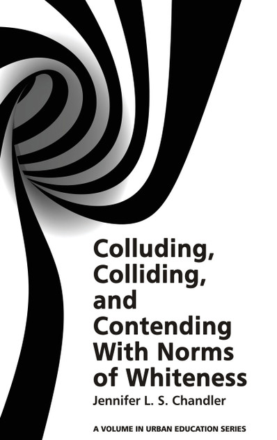 Colluding, Colliding, and Contending with Norms of Whiteness(HC) Colluding, Colliding, and Contending with Norms of Whiteness(HC)