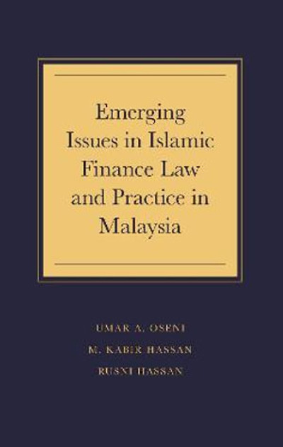 Emerging Issues in Islamic Finance Law and Practice in Malaysia Emerging Issues in Islamic Finance Law and Practice in Malaysia
