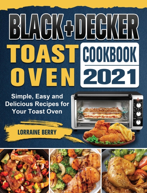 BLACK+DECKER Toast Oven Cookbook 2021 BLACK+DECKER Toast Oven Cookbook 2021