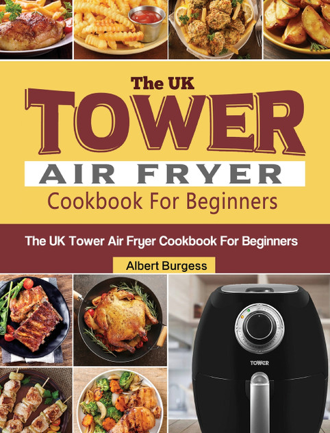The UK Tower Air Fryer Cookbook For Beginners The UK Tower Air Fryer Cookbook For Beginners